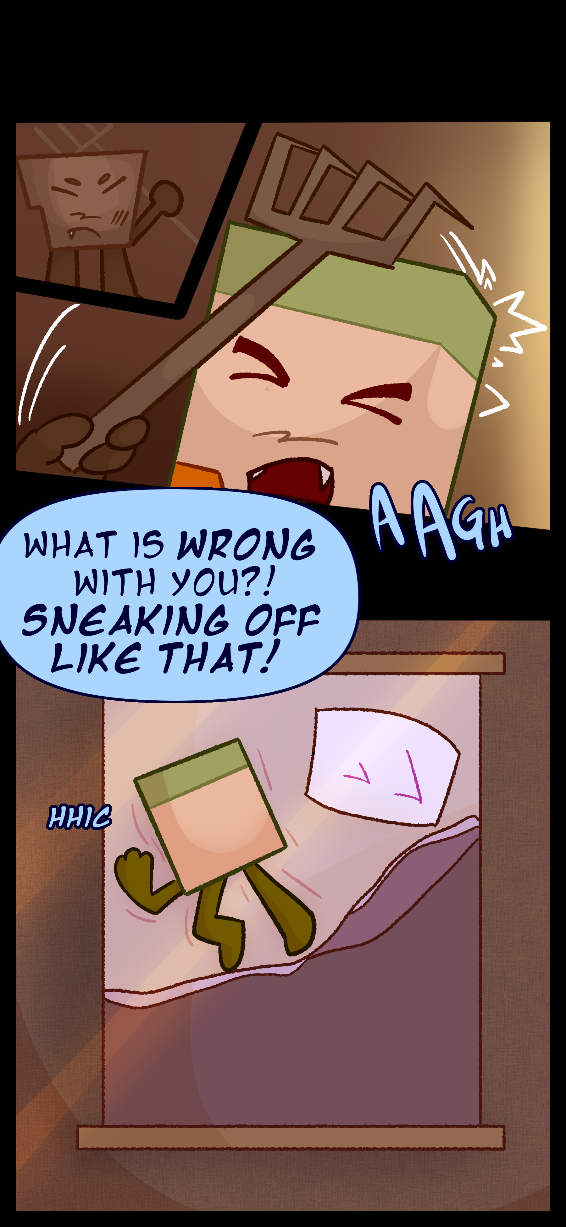 The brown object hits Lance with a pitchfork and yells "What is wrong with you?! Sneaking off like that!" Lance cries in his messy bed.