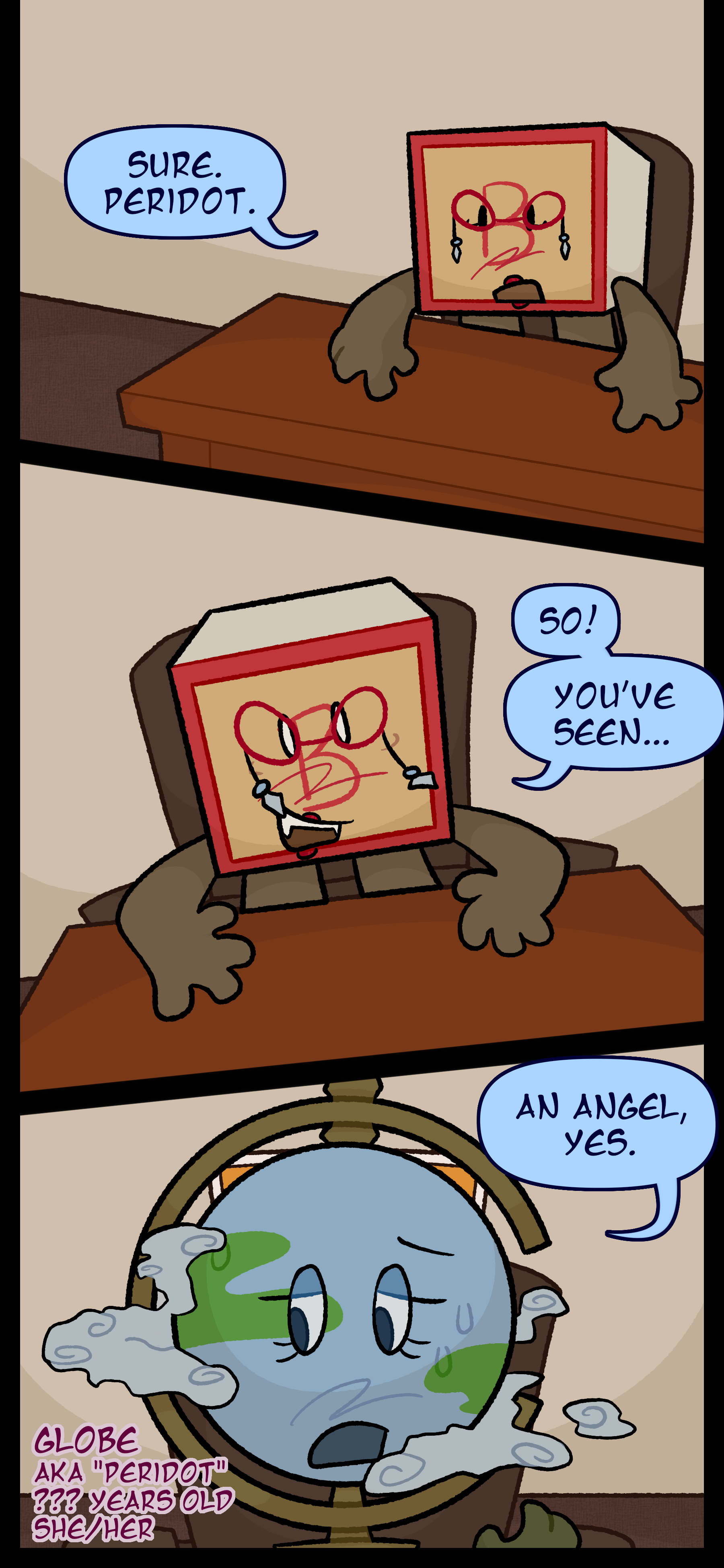 Madeline walks behind the CEO desk and says "Sure. Peridot. So! You've seen..." Peridot also known as Globe age unknown she/her pronouns responds "An angel yes."