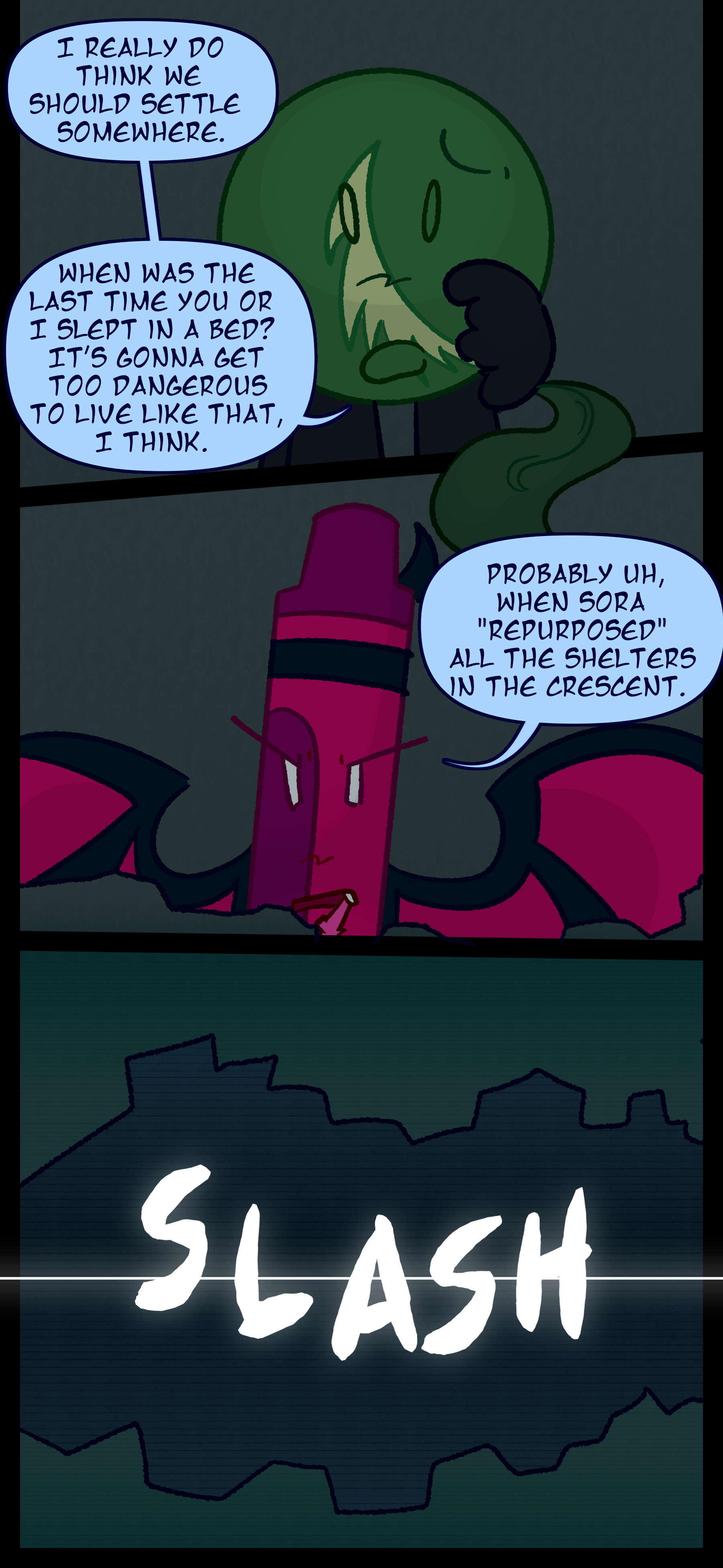 Monroe continues "I really do think we should settle somewhere. When was the last time you or I slept in a bed? It's gonna get too dangerous to live like that I think." Abraham replies "Probably uh when Sora 'repurposed' all the shelters in the Crescent." Abraham then slashes through brush with his claws.