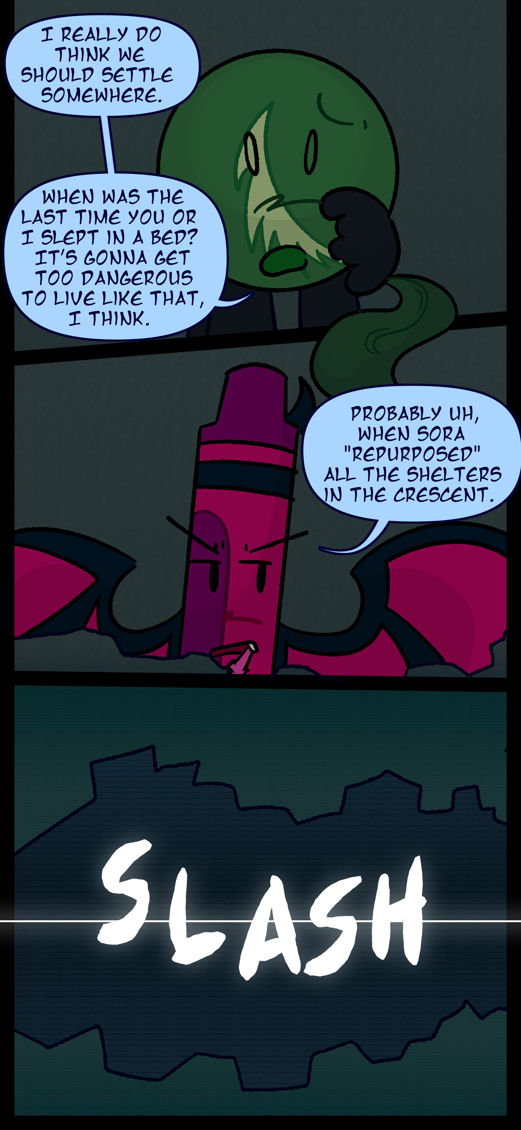 Monroe continues "I really do think we should settle somewhere. When was the last time you or I slept in a bed? It's gonna get too dangerous to live like that I think." Abraham replies "Probably uh when Sora 'repurposed' all the shelters in the Crescent." Abraham then slashes through brush with his claws.