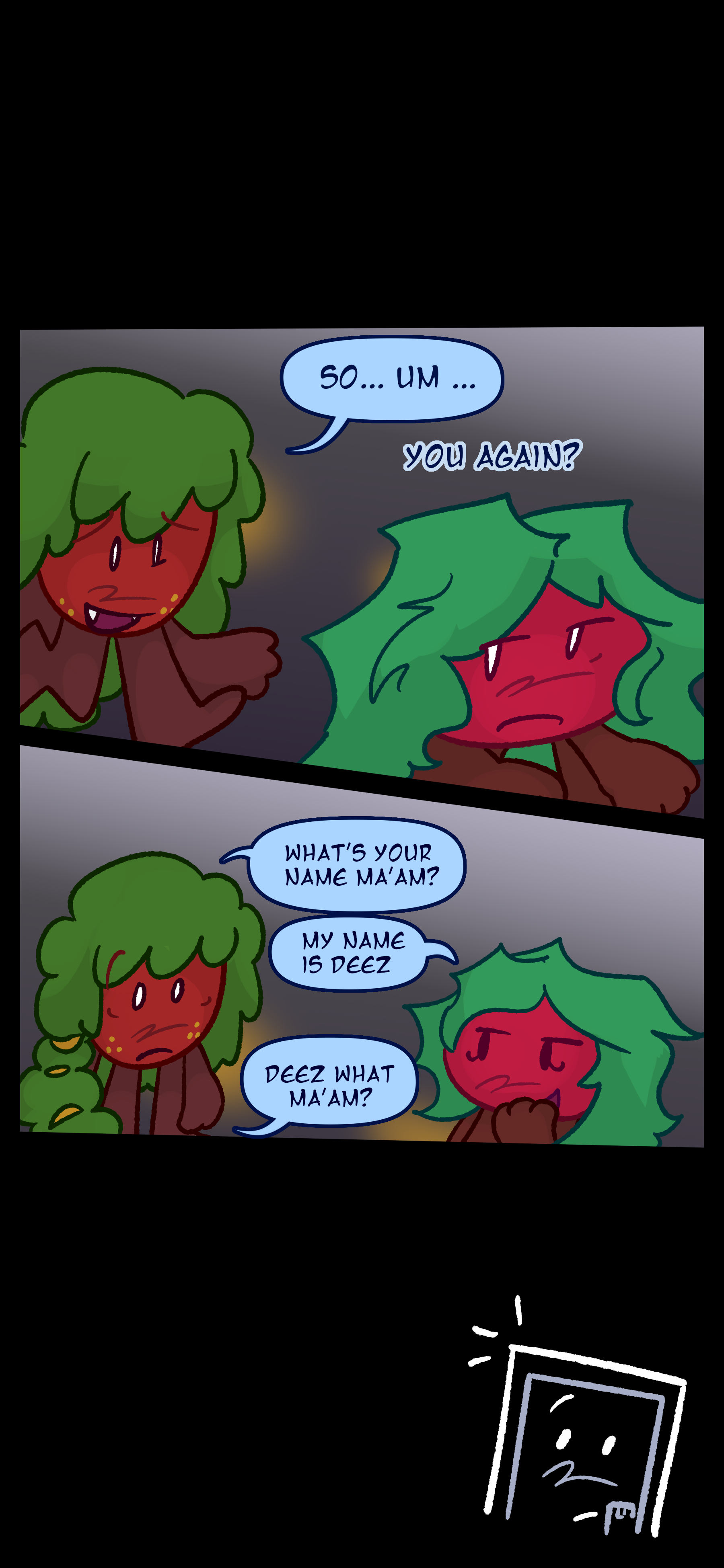 Gloomy is seen following Kate. She thinks "You again?" as Gloomy says "So um. What's your name ma'am?" Kate smiles and says "My name is Deez." Gloomy responds "Deez what ma'am?" Montag is seen noticing the two.