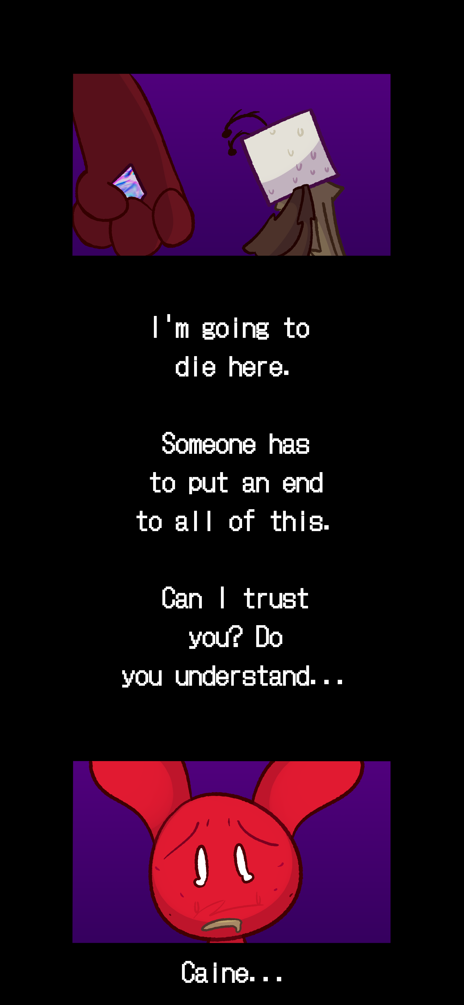 Lyra continues "I'm going to die here. Someone has to put an end to all of this. Can I trust you? Do you understand... Caine."