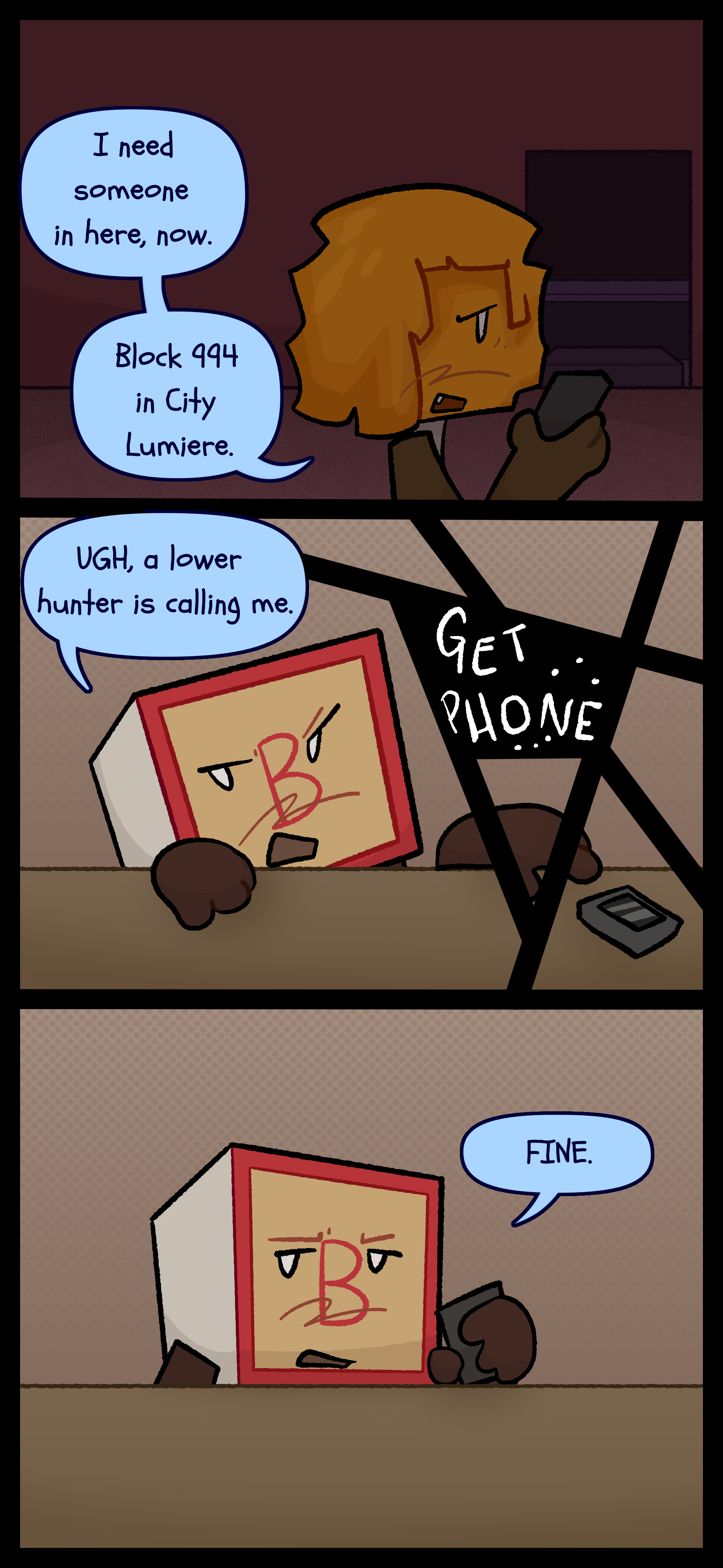 Ryley speaks into a phone "I need someone in here now. Block 994 in City Lumiere." On the other end is Madeline who mutters "Ugh a lower hunter is calling me." A mysterious text says "Get... Phone..." She picks up the phone and responds "Fine."