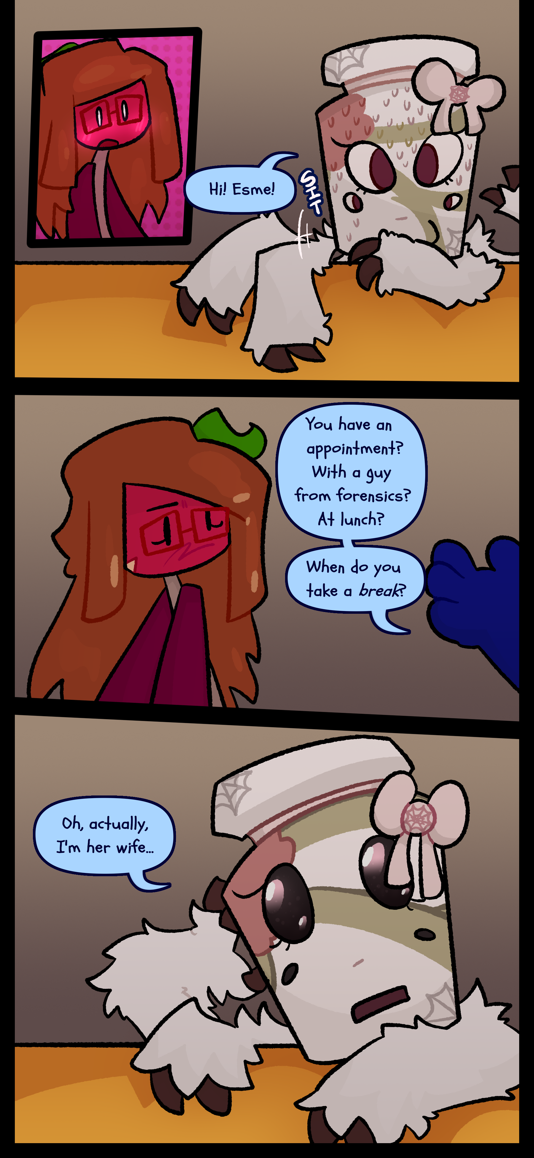 Esme stares and blushes as an urn object with a lamb spider hybrid theriantype sits at the table sweating and says "Hi! Esme!" Anton asks "You have an appointment? With a guy from forensics? At lunch? When do you take a break?" The urn object stares at Esme adoringly and says "Oh actually I'm her wife."