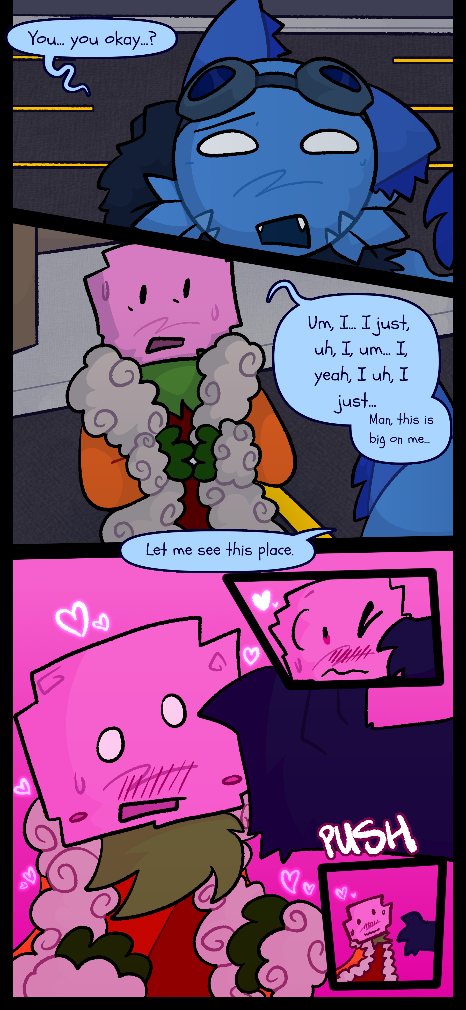 Blaire looking worried says "You... you okay?" Minerva stammers and says "Um I I just uh I um I yeah I uh I just. Man this is big on me." Blaire says "Let me see this place." She puts her hand on Minerva's face and pushes it as she walks forward and it blushes.