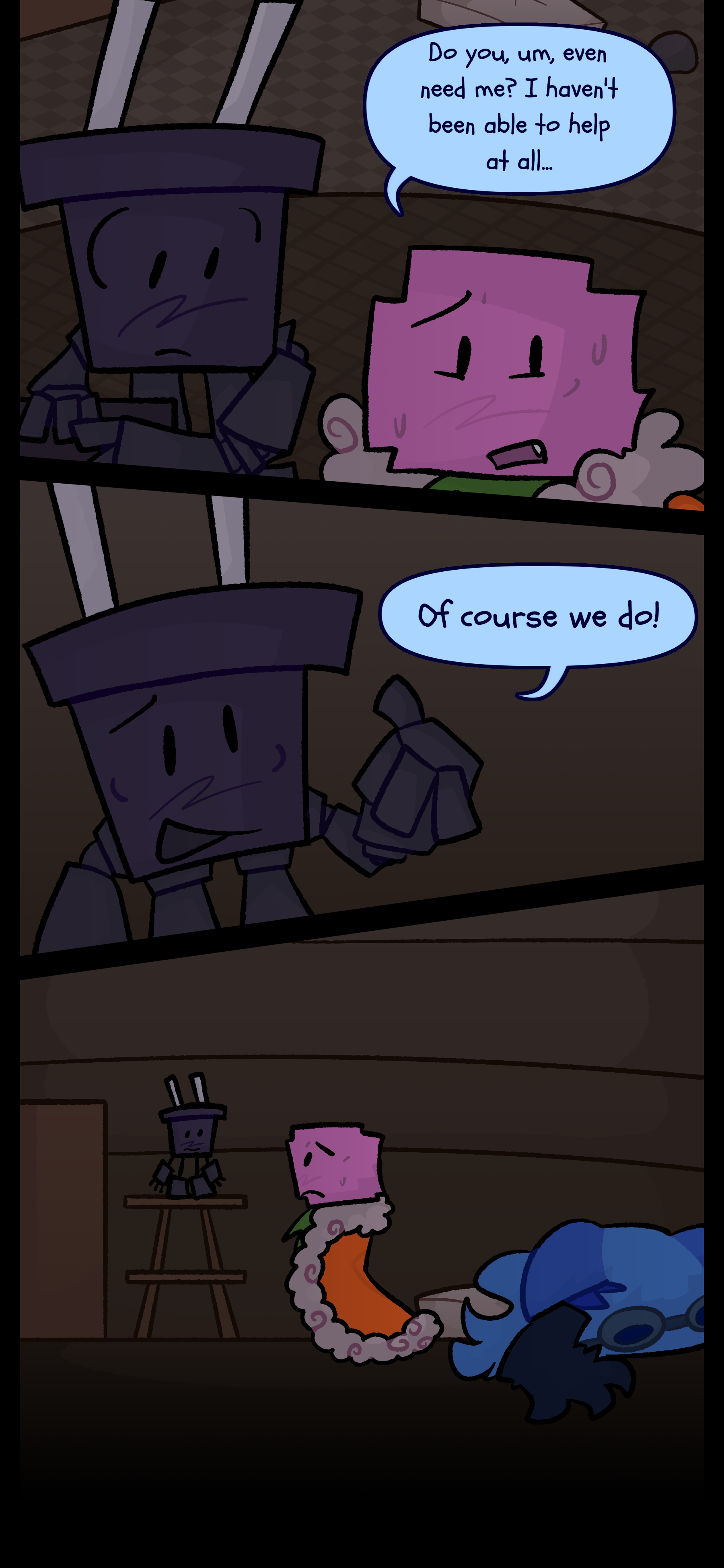 Minerva approaches Pepper and asks "Do you um even need me? I haven't been able to help at all..." Pepper responds "Of course we do!" Minerva looks worried as Pepper smiles from the top of a step ladder and Blaire is on the ground.