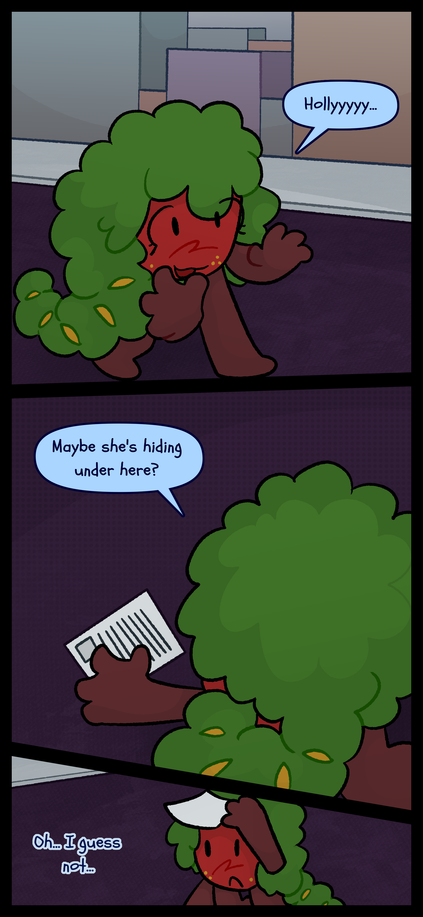 Gloomy is walking around the city calling out for Kate. He picks up a piece of paper and says "Maybe she's hiding under here?" When he lifts up the paper though he says "Oh... I guess not."