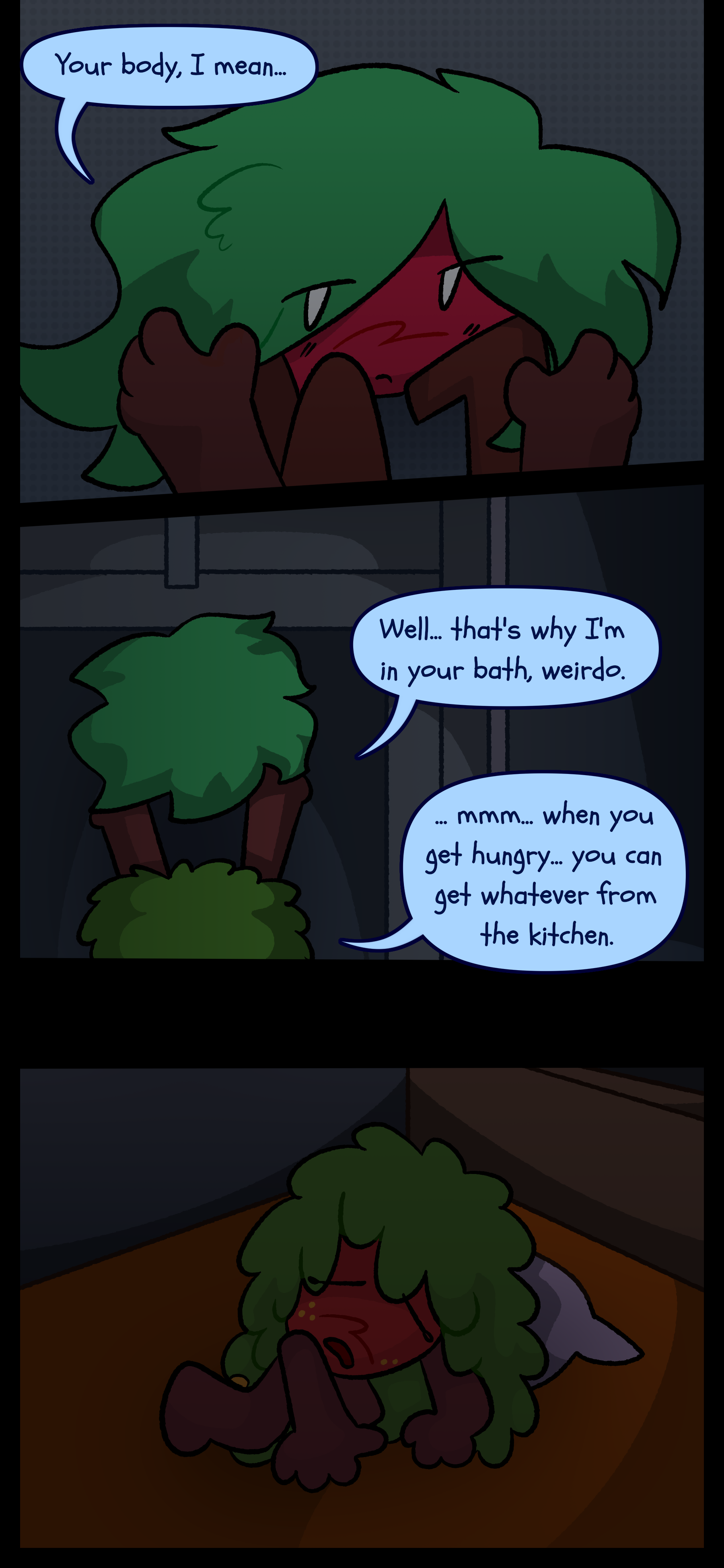 Gloomy says "Your body I mean..." Holly says "Well that's why I'm in your bath weirdo." He replies "Mmm... When you get hungry... you can get whatever from the kitchen." Later Gloomy is seen sleeping in bed.