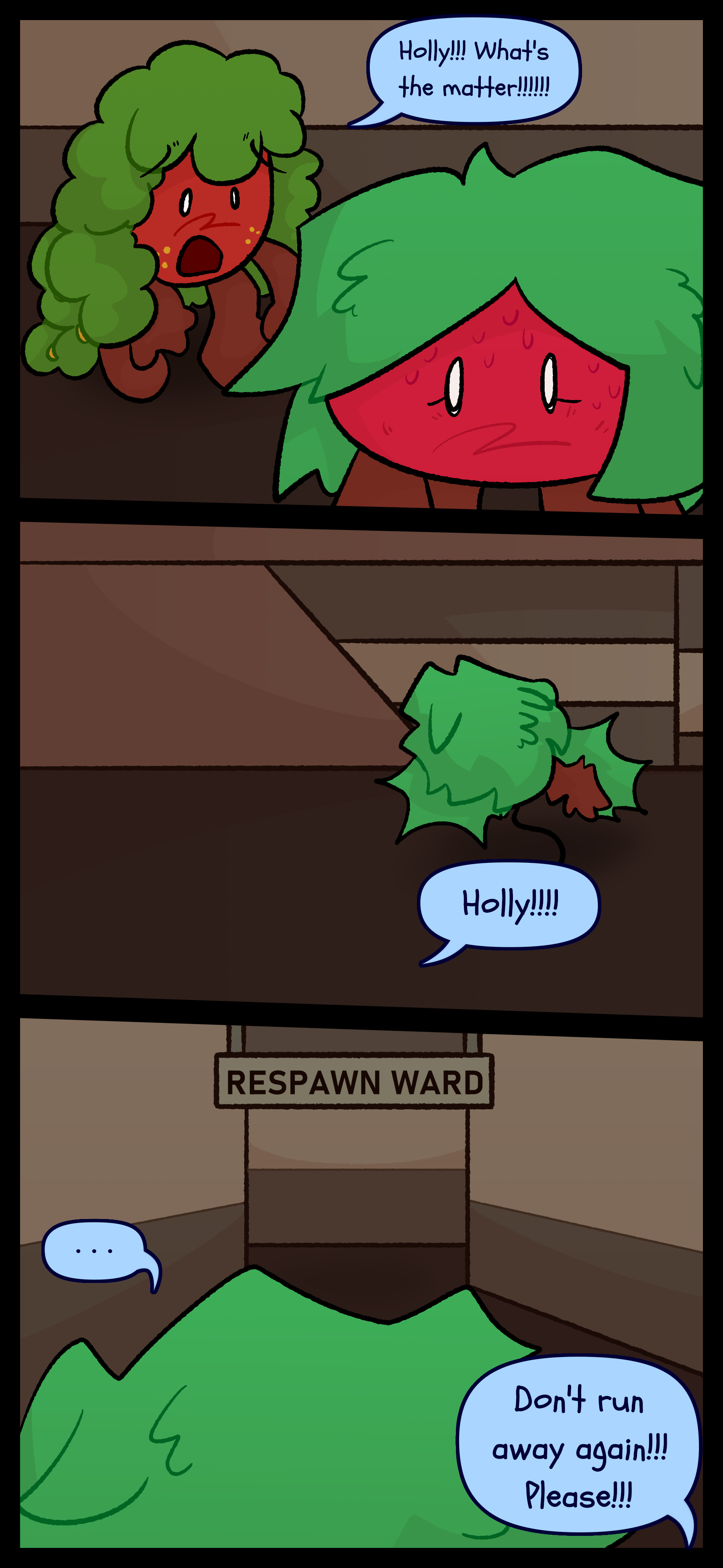 Kate sweating looks away from Gloomy who asks "Holly!!! What's the matter!!!" Kate quickly runs away as Gloomy calls her name. As she runs to the respawn ward, Gloomy says "Don't run away again!!! Please!!!"