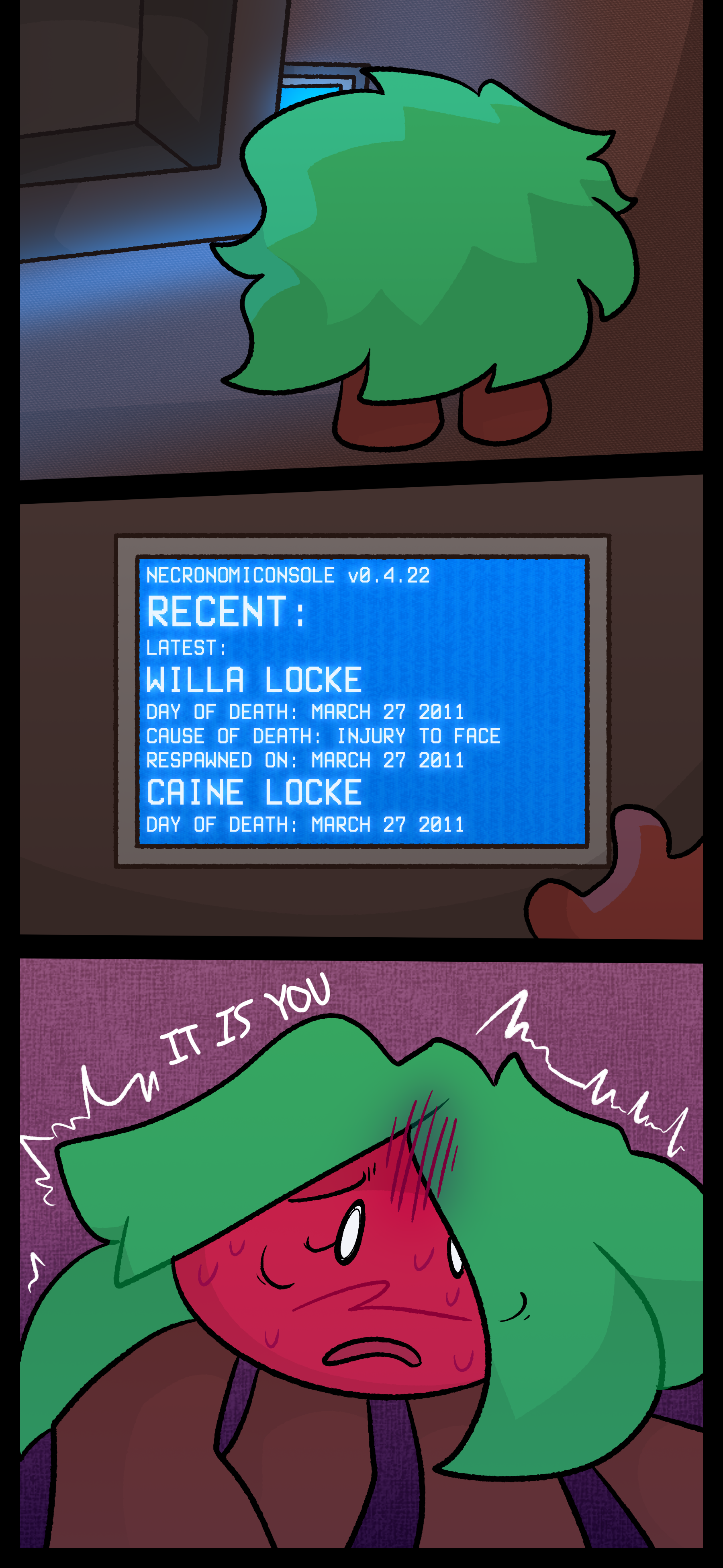 Kate runs to a respawning machine and sees Willa Locke and Caine Locke in the most recent revivals. She stares in terror and thinks to herself "IT IS YOU."