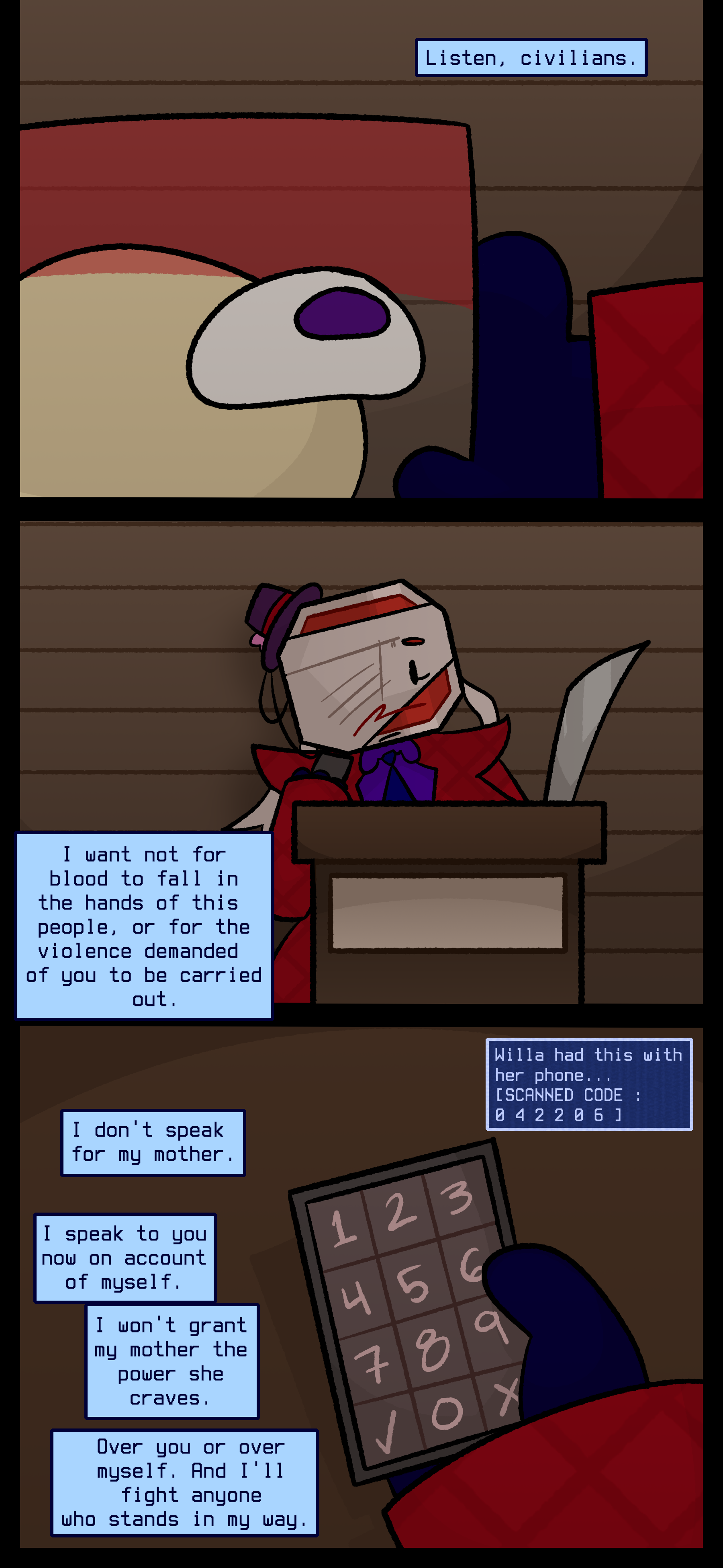 Lyra pushes away the priest and continues "Listen, civilians. I want not for blood to fall in the hands of this people, or for the violence demanded of you to be carried out." She raises Willa's number device and scans a code from it as she continues "I don't speak for my mother. I speak to you now on account of myself. I won't grant my mother the power she craves. Over you or over myself. And I'll fight anyone who stands in my way." Lyra pushes away the priest and continues "Listen, civilians. I want not for blood to fall in the hands of this people, or for the violence demanded of you to be carried out." She raises Willa's number device and scans a code from it as she continues "I don't speak for my mother. I speak to you now on account of myself. I won't grant my mother the power she craves. Over you or over myself. And I'll fight anyone who stands in my way."