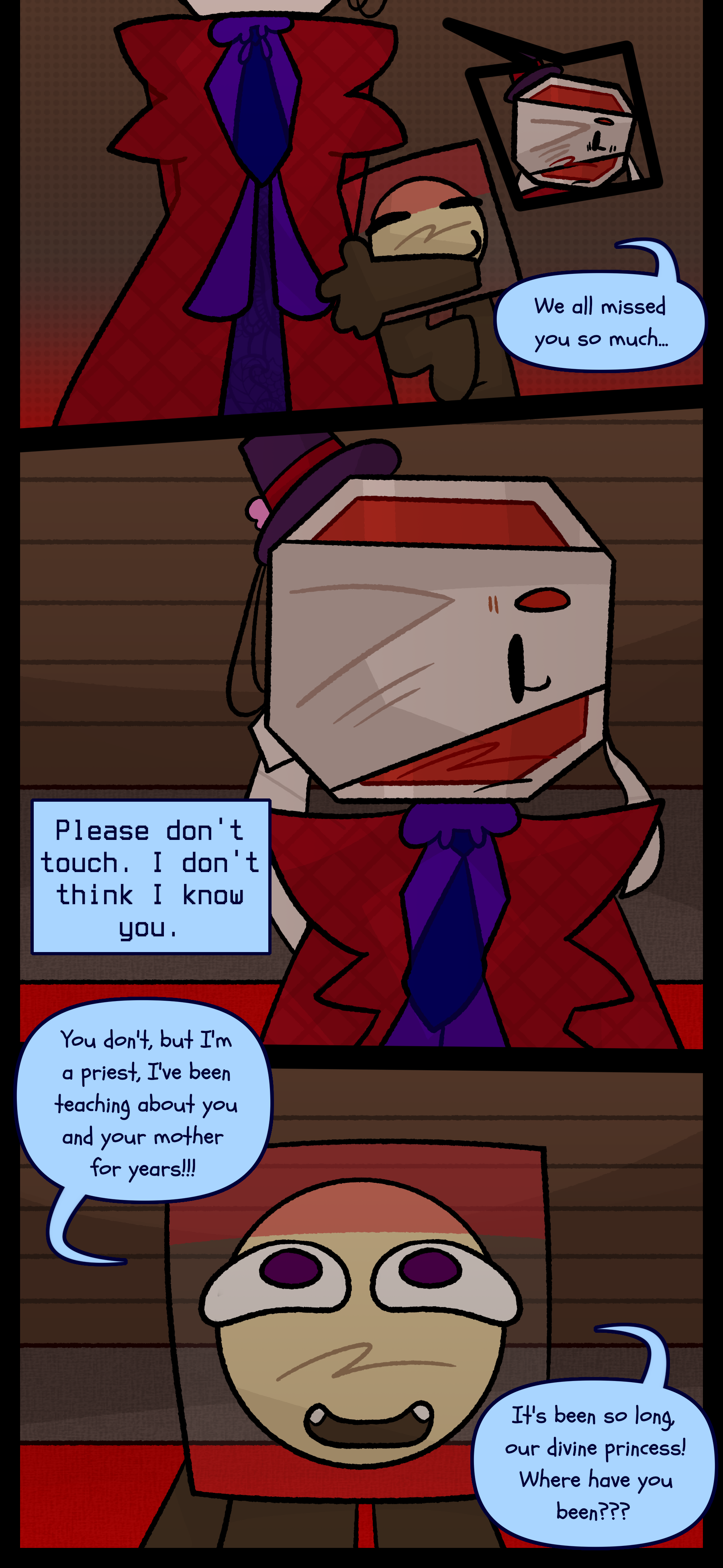 It hugs her and says "We all missed you so much..." She responds "Please don't touch. I don't think I know you." The object responds "You don't but I'm a priest. I've been teaching about you and your mother for years! It's been so long our divine princess! Where have you been???" It hugs her and says "We all missed you so much..." She responds "Please don't touch. I don't think I know you." The object responds "You don't but I'm a priest. I've been teaching about you and your mother for years! It's been so long our divine princess! Where have you been???"