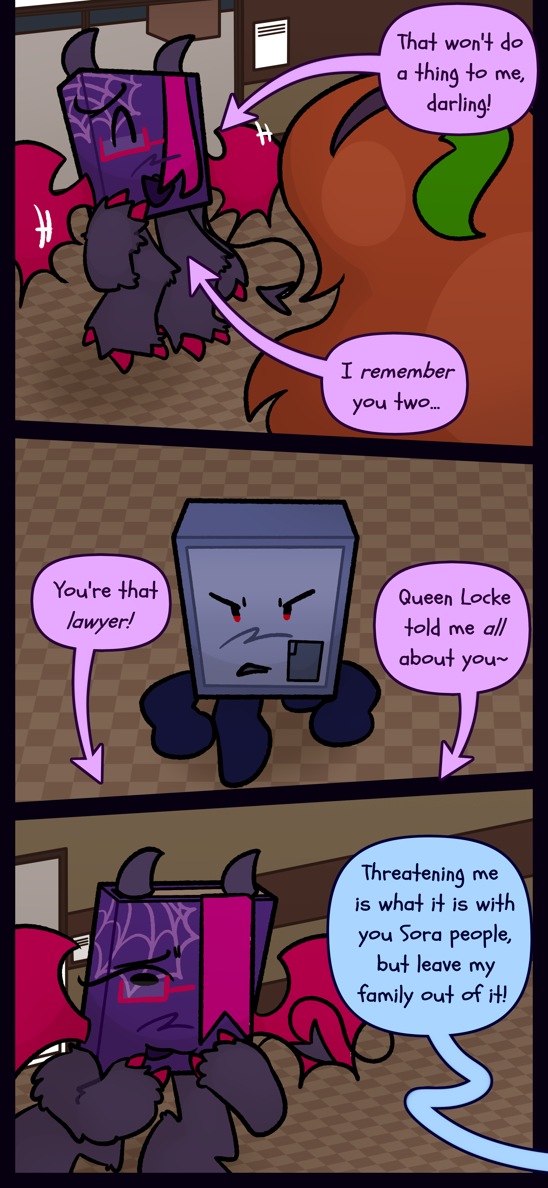 Phaedra responds "That won't do a thing to me darling! I remember you two... You're that lawyer!" Montag stands his ground. Phaedra says "Queen Locke told me all about you..." Montag shoots back with "Threatening me is what it is with you Sora people, but leave my family out of it!"