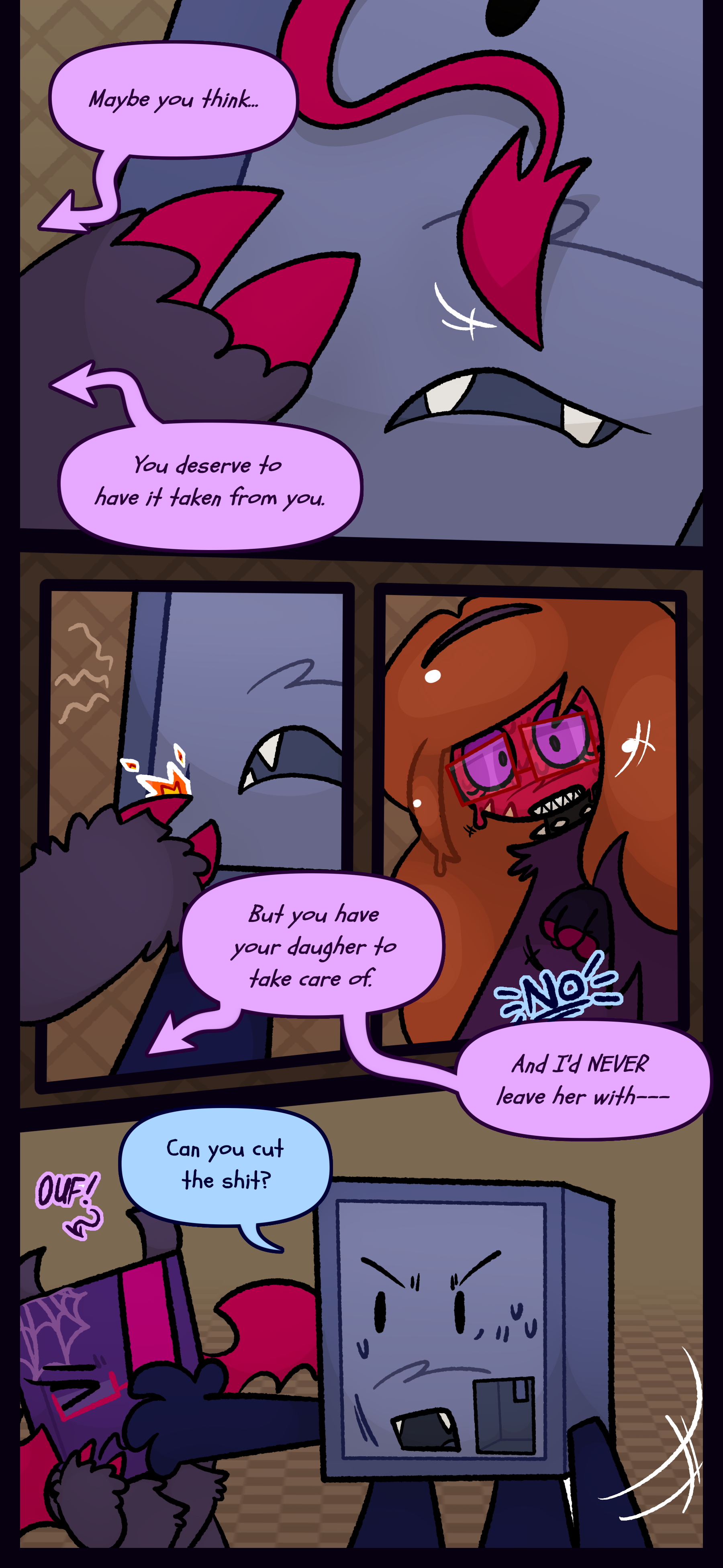 It continues "Maybe you think... you deserve to have it taken from you." Phaedra leaves a scrape on Montag with his sharp hoof. "But you have your daughter to take care of. And I'd NEVER leave her with..." Montag shoves Phaedra angrily and says "Can you cut the shit?"