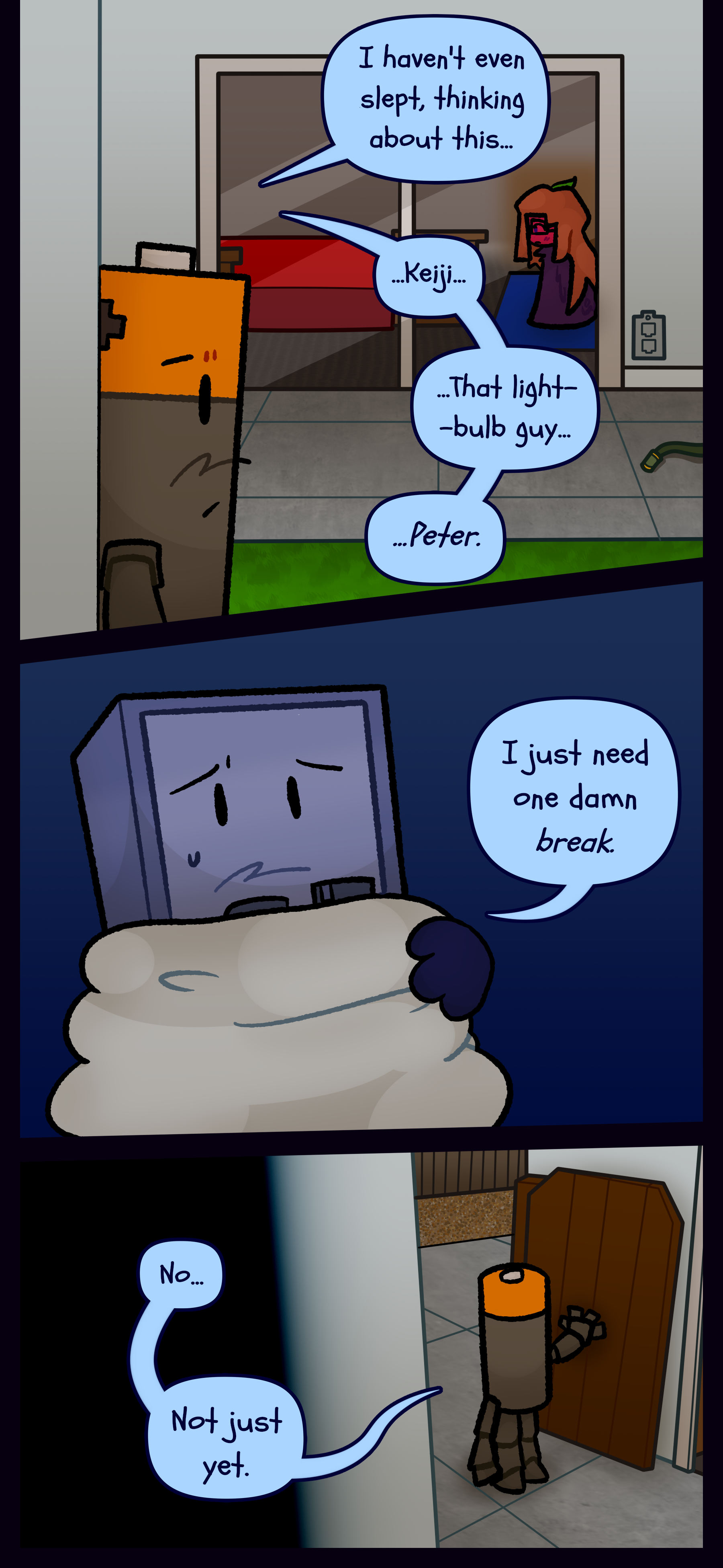 Peter can be seen outside the house as Montag continues "I haven't even slept thinking about this. Keiji. That lightbulb guy. Peter... I just need one damn break." Peter speaks to himself "No... Not just yet."