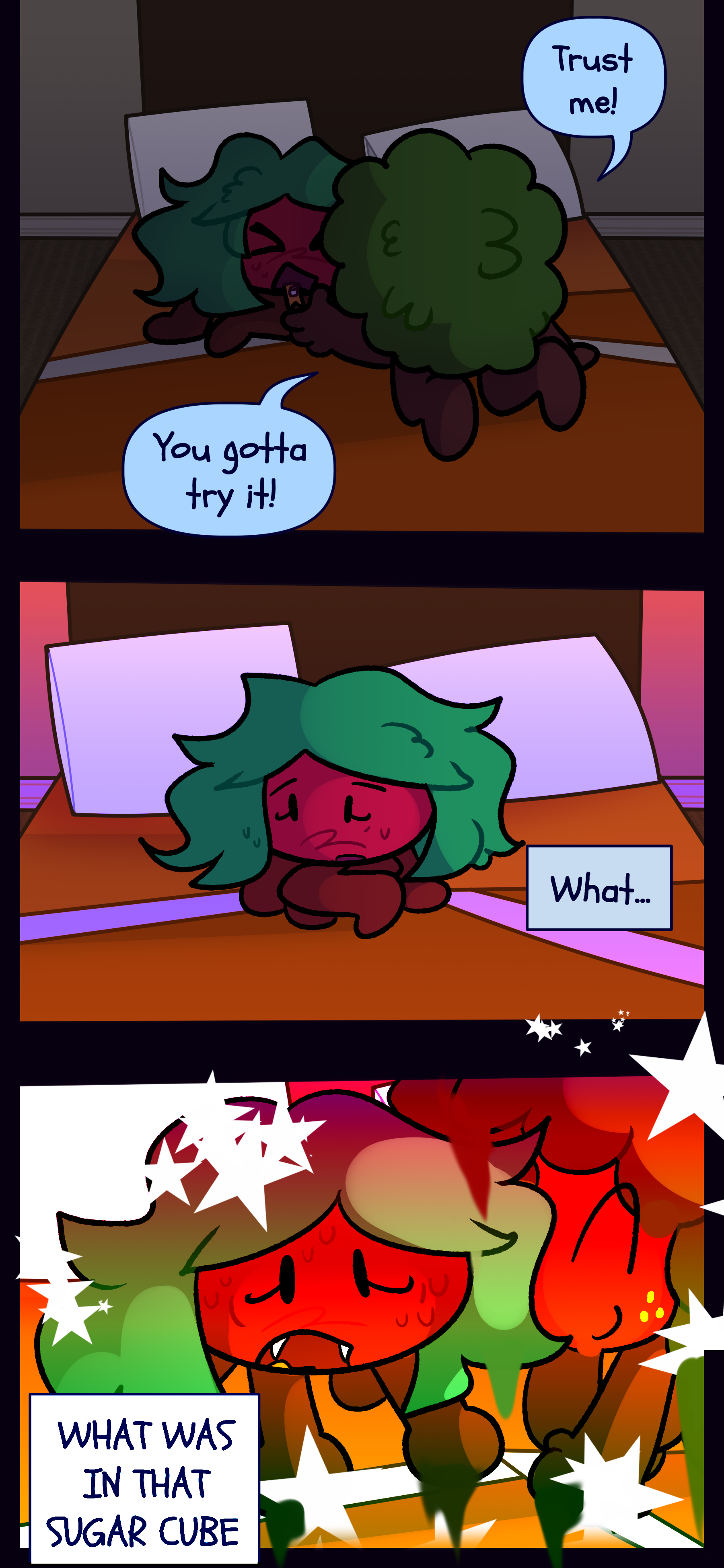 Gloomy says "Trust me! You gotta try it!" as he feeds her the sugar cube. Kate begins to see stars and colors and thinks to herself "What... WHAT WAS IN THAT SUGAR CUBE?" Gloomy says "Trust me! You gotta try it!" as he feeds her the sugar cube. Kate begins to see stars and colors and thinks to herself "What... WHAT WAS IN THAT SUGAR CUBE?"