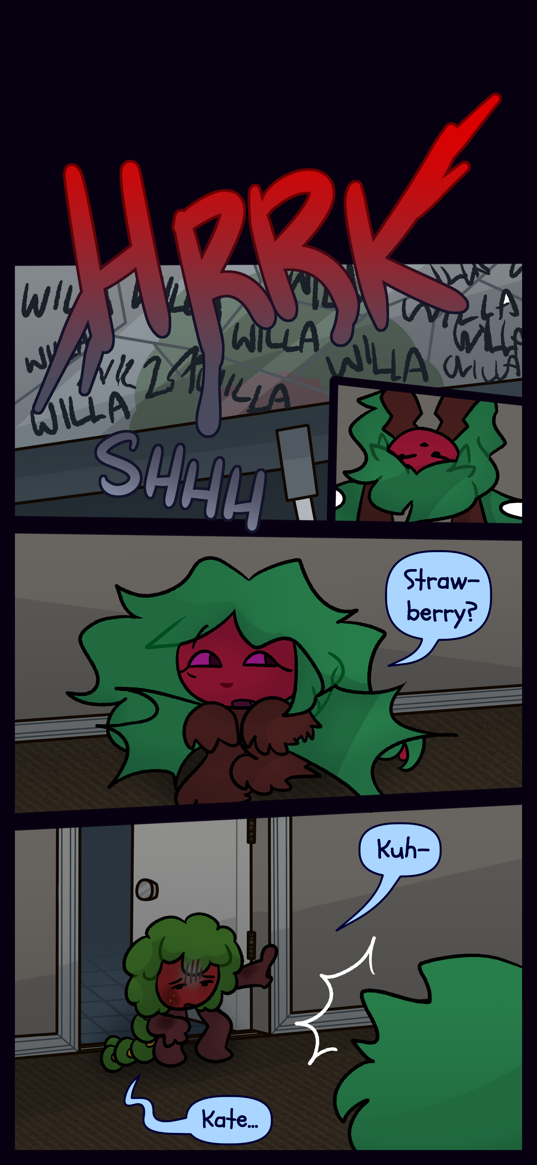 A loud vomiting sound can be heard which wakes Kate. She walks down the hall and calls out "Strawberry?" He stumbles out of the bathroom seemingly ill and weakly says "Kuh... Kate..."