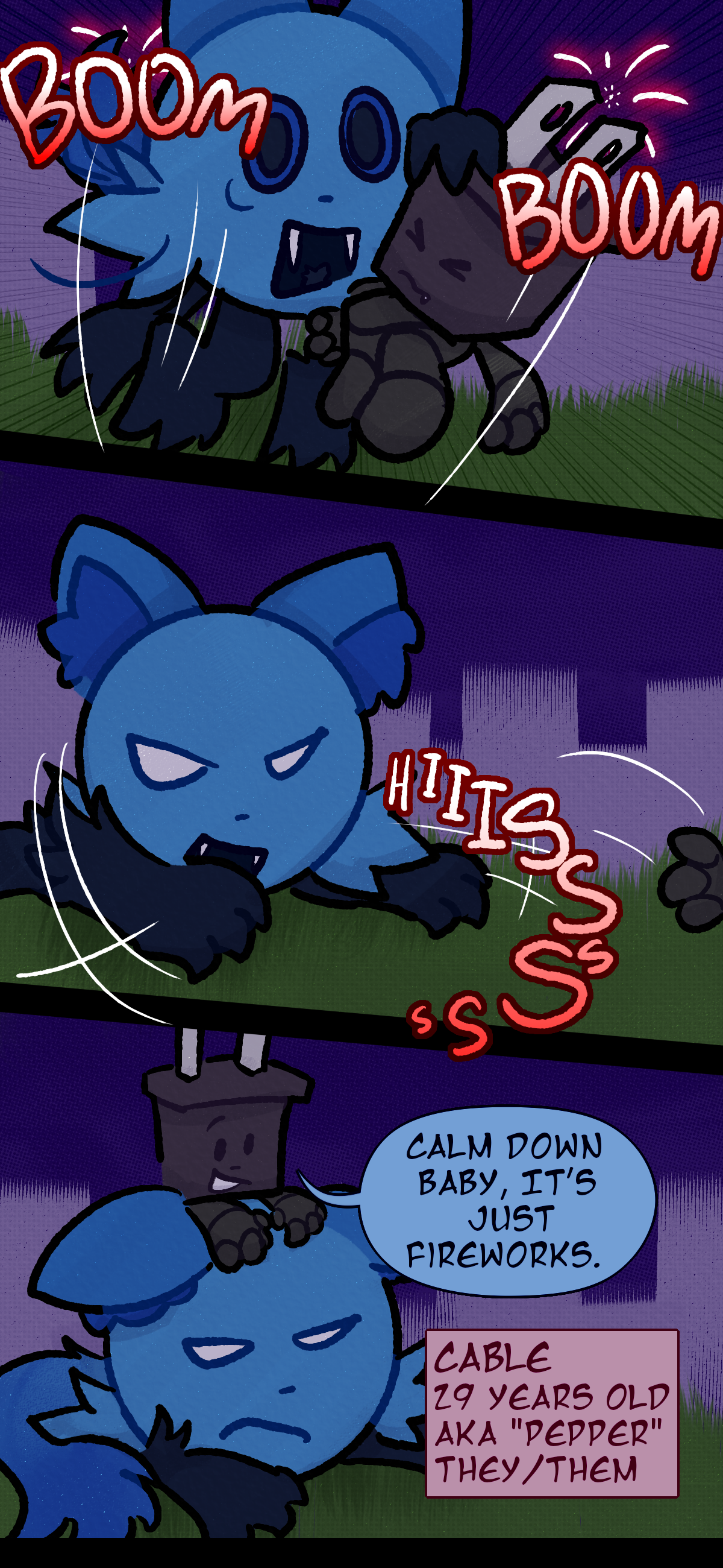 Fireworks detonate in the background and in surprise Blaire hisses and throws the plug object. The plug object Pepper also known as Cable aged 29 pronouns they/them says "Calm down baby it's just fireworks." as they comfort Blaire.