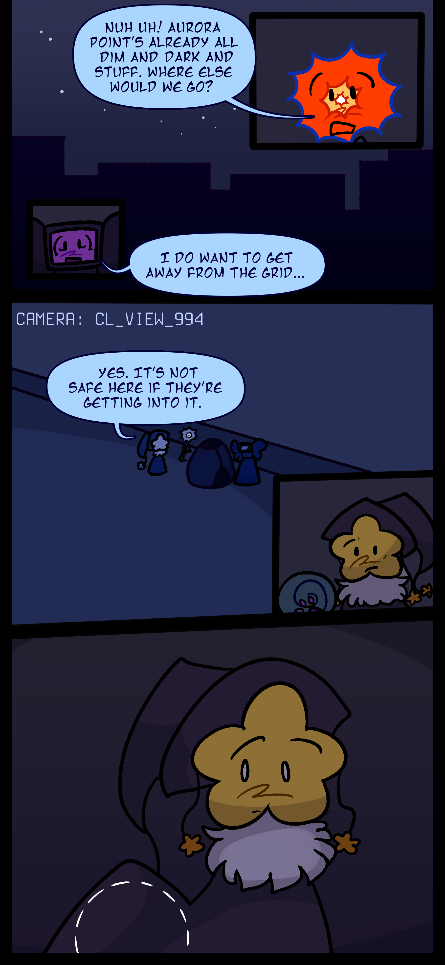 Evan says "Nuh uh! Aurora Point's already all dim and dark and stuff. Where else would we go?" Lydia responds "I do want to get away from the grid." The trio can be seen leaving their tent from a camera and Juno says "Yes it's not safe here if they're getting into it." Juno looks around and puts the tent under their cloak.