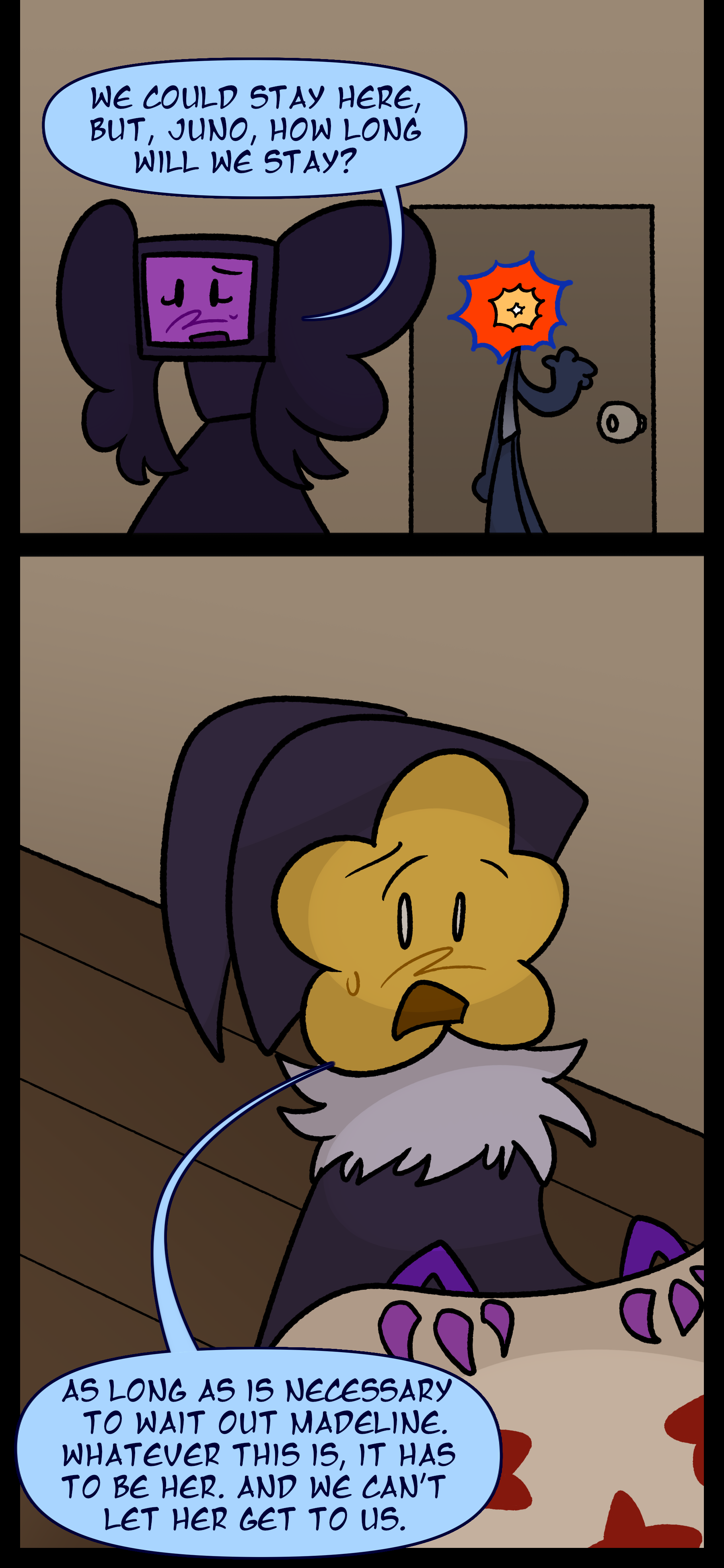 Evan closes the door as the other two enters a plain building likely an apartment. Lydia asks "We could stay here but Juno how long will we stay?" As Juno adjusts a bedsheet they respond "As long as is necessary to wait out Madeline. Whatever this is it has to be her. And we can't let her get to us."