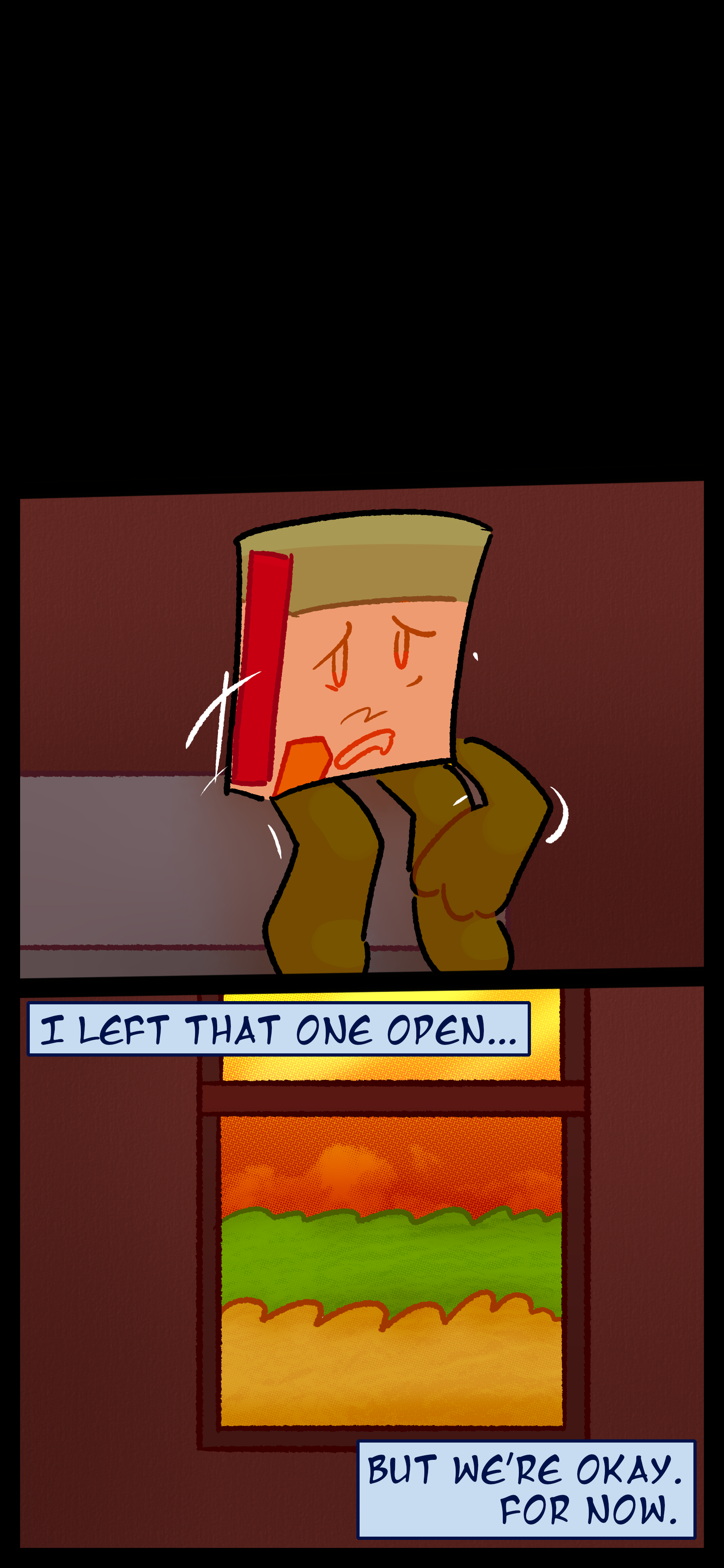 Lance wakes up shaky and nervous. He stares at an open window with an orange sky and thinks to himself "I left that one open... but we're okay. For now."