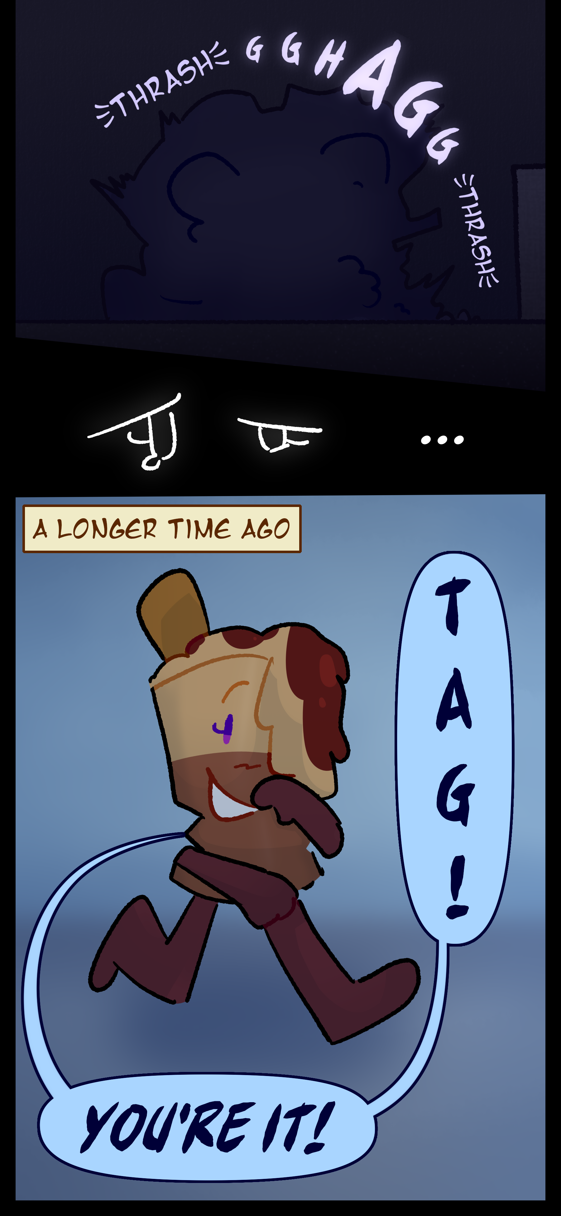 Avery thrashes and sobs while curled in her blanket. She remembers something from a longer time ago. Avery is playing tag with Lora saying "Tag! You're it!"