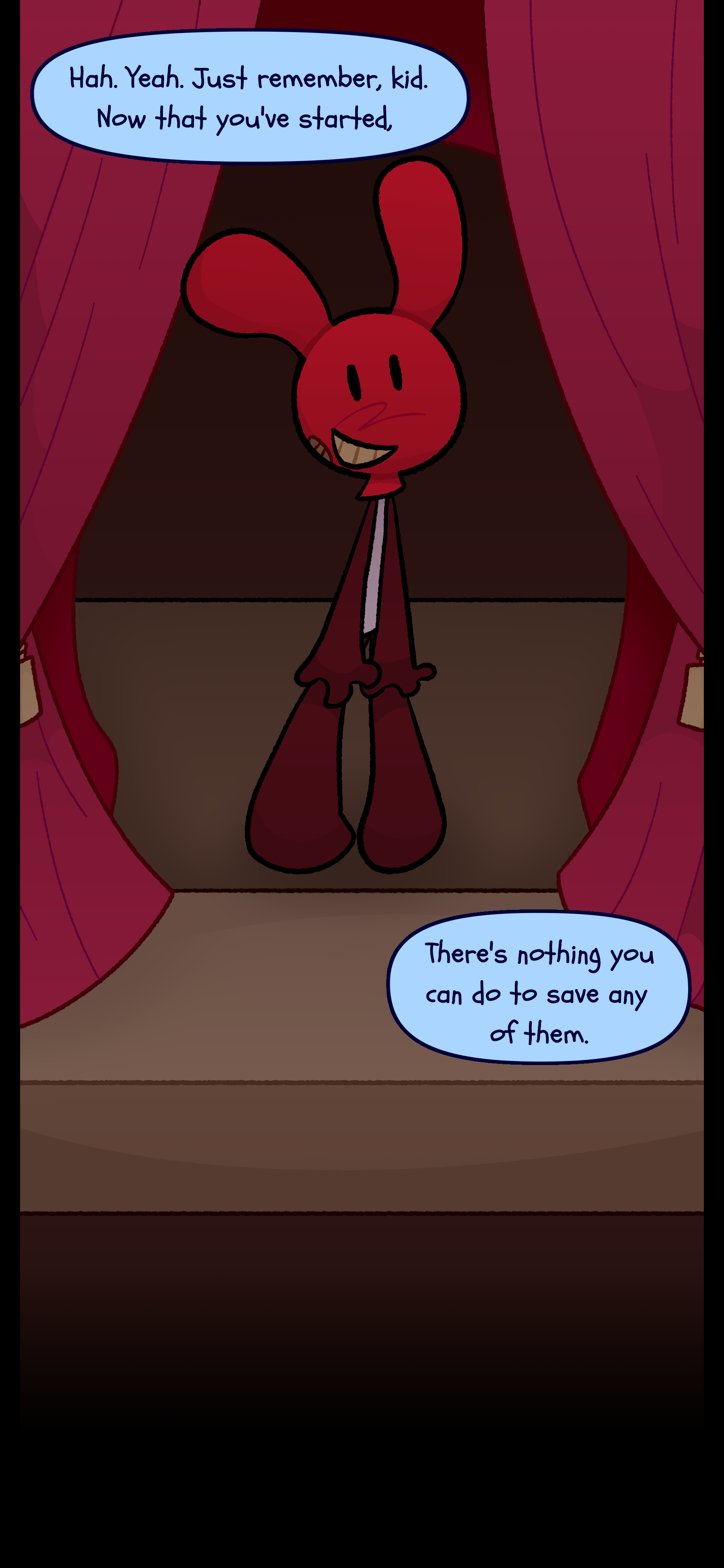 'Hunh. Yeah. Just remember, kid, now that you've started, there's nothing you can do to save them.'