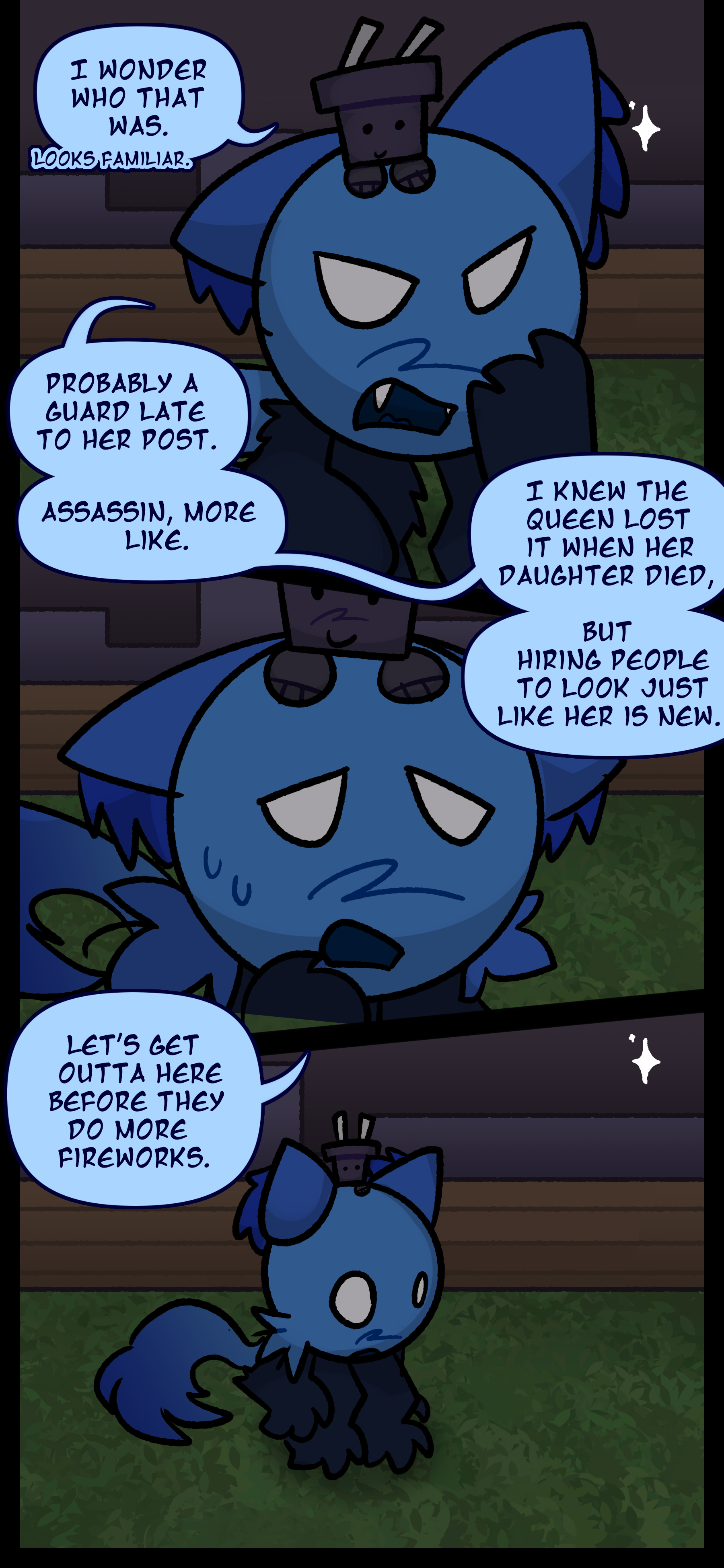 Pepper says "I wonder who that was." and Blaire responds "Some guard late to her post probably. Or an assassin." Blaire looks nervous as she continues "Let's get outta here before they do more fireworks."