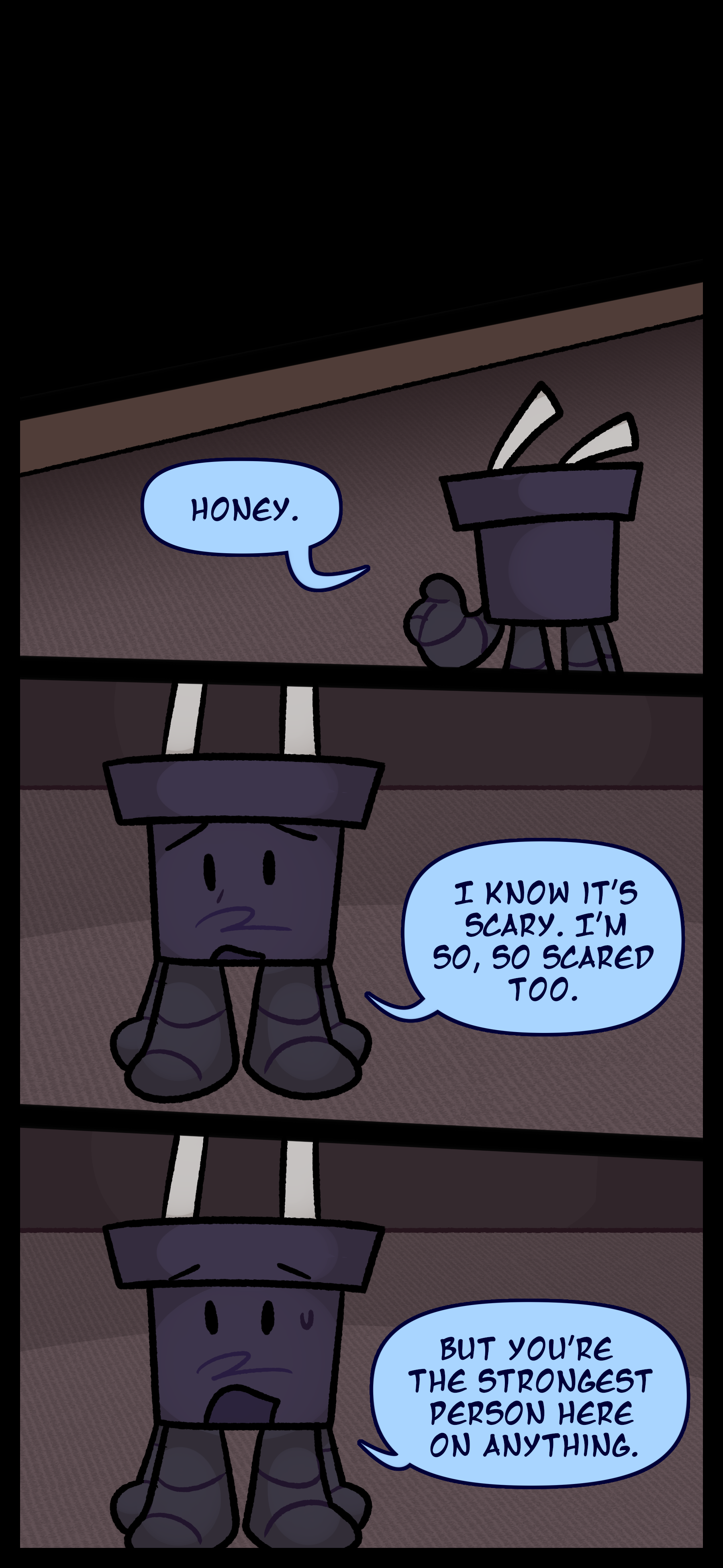 Blaire hides under a bed as Pepper stands in front of her and says "Honey... I know it's scary. I'm so so scared too. But you're the strongest person here or anywhere."